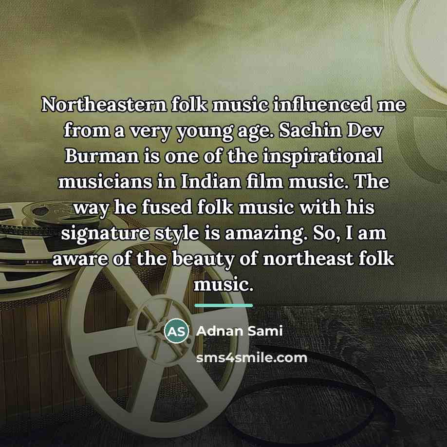 “Northeastern folk music influenced me from a very young age.…” quote by Adnan Sami
