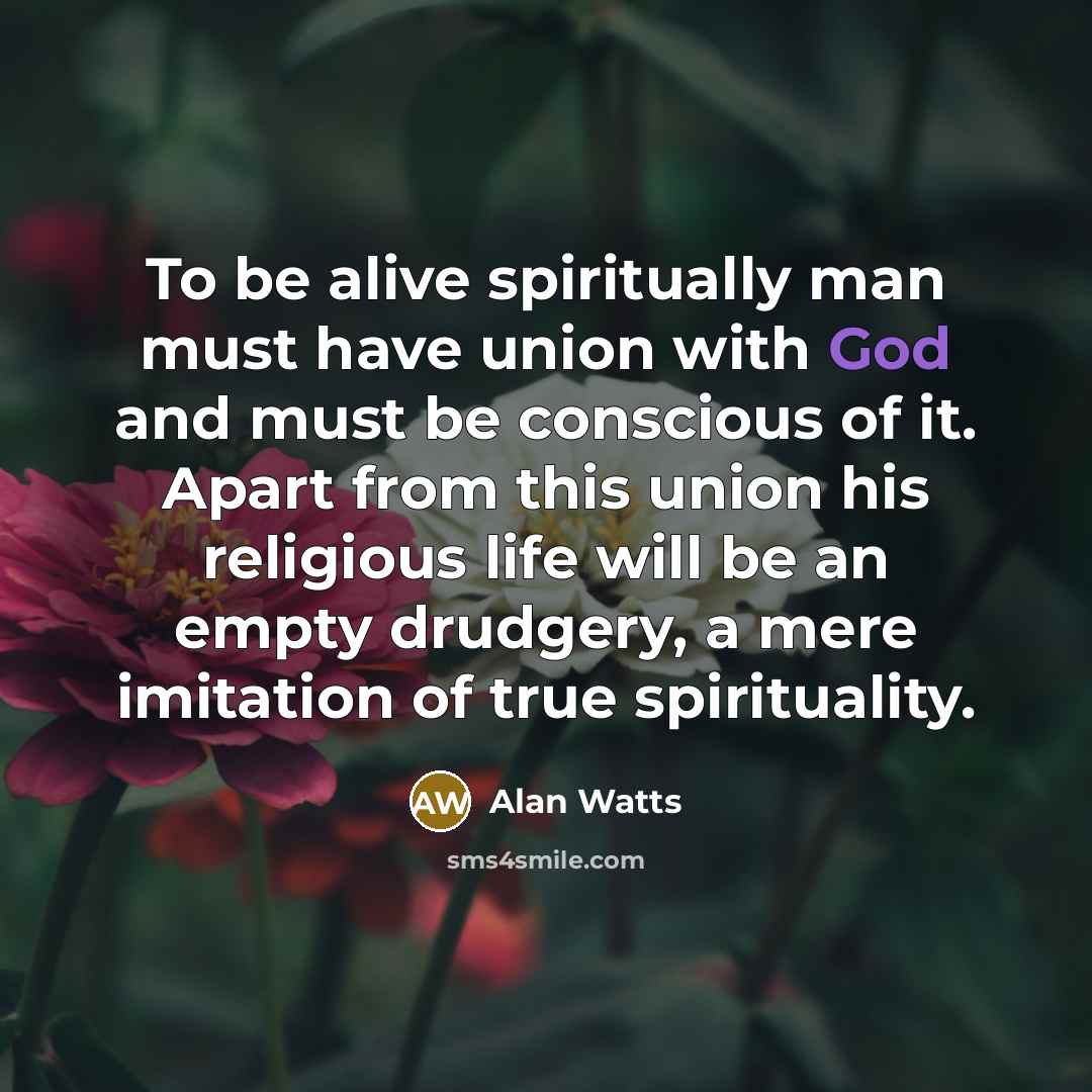 “To be alive spiritually man must have union with God…” quote by Alan Watts