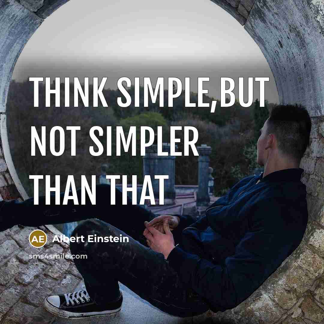 “Think simple,but not simpler than that” quote by Albert Einstein