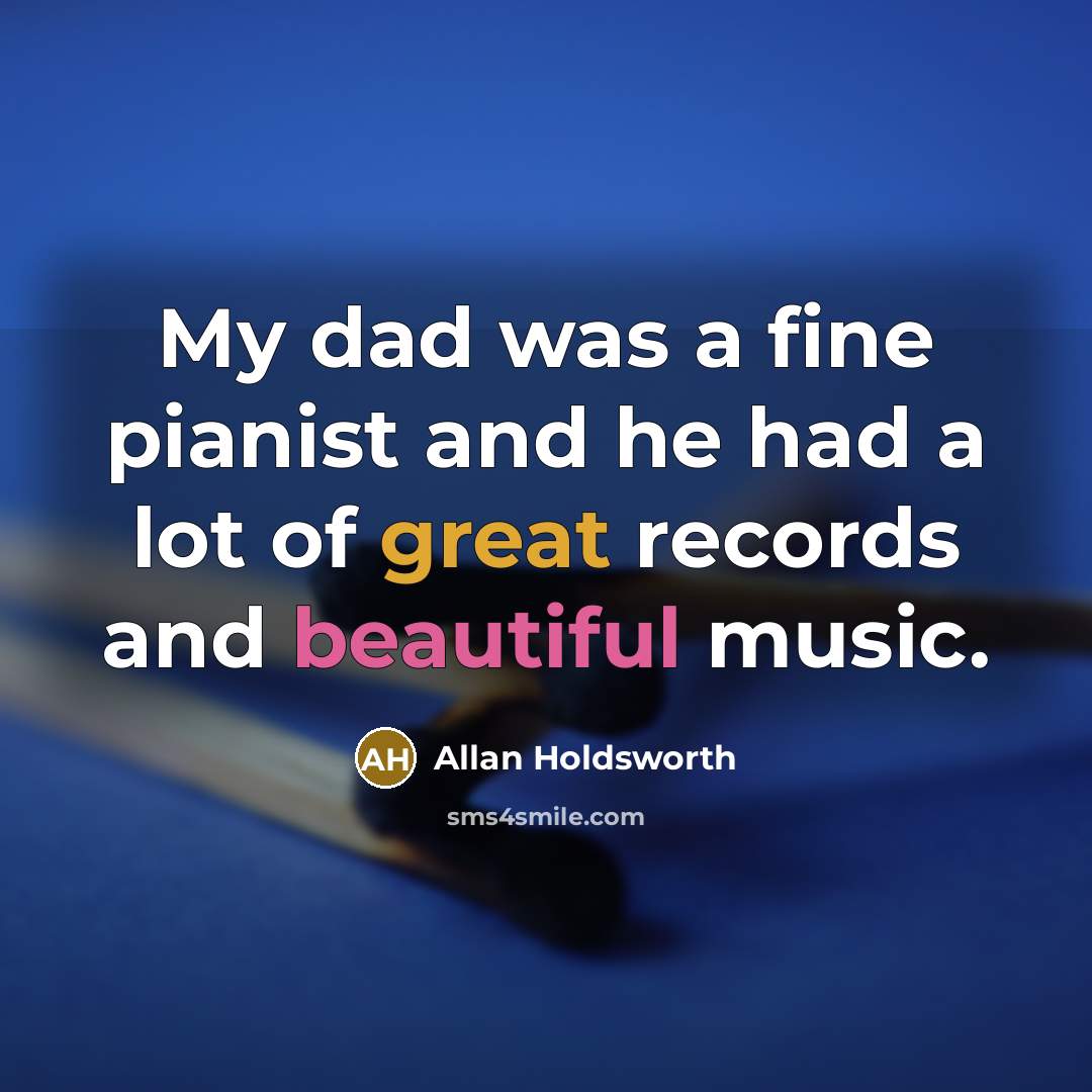 “My dad was a fine pianist and he had a…” quote by Allan Holdsworth