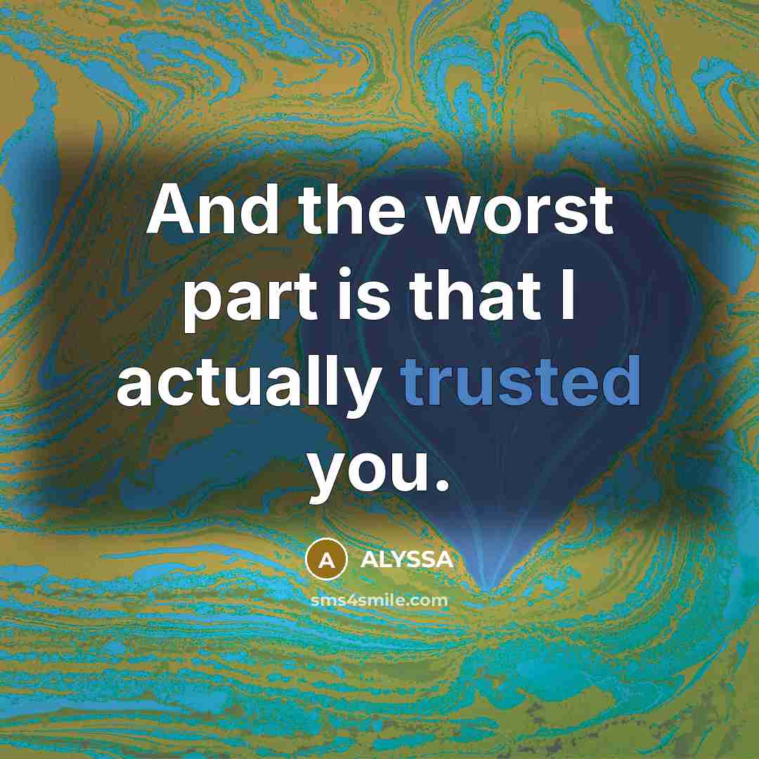 “And the worst part is that I actually trusted you.” quote by ALYSSA