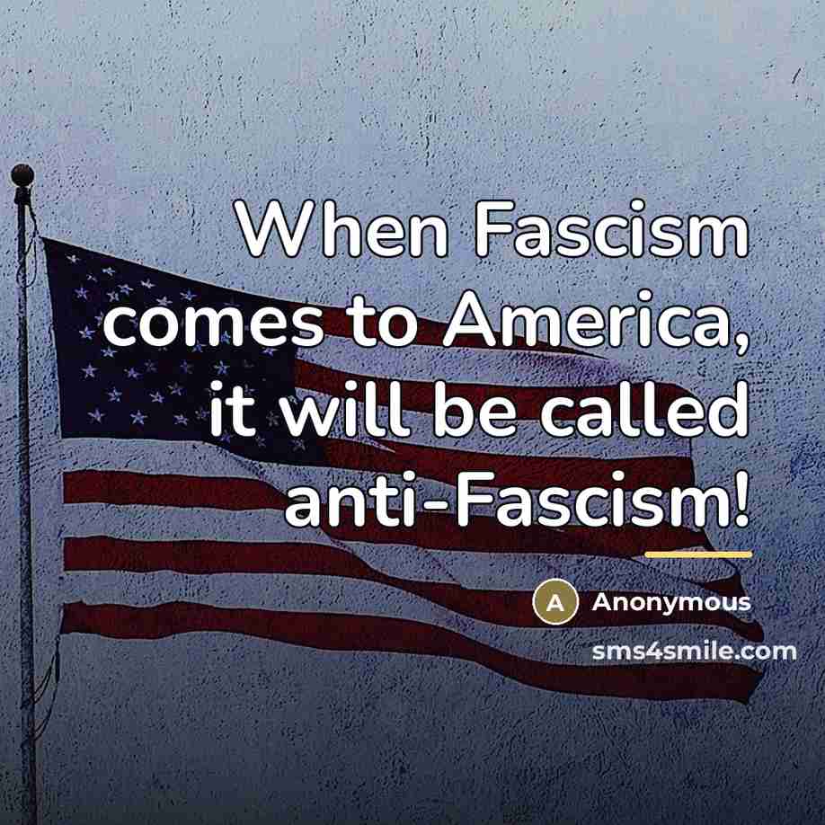 “When Fascism comes to America, it will be called anti-Fascism!…” quote by Anonymous