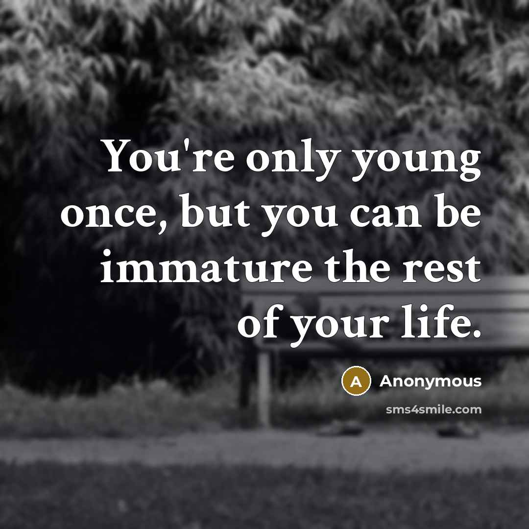 “You're only young once, but you can be immature the…” quote by Anonymous