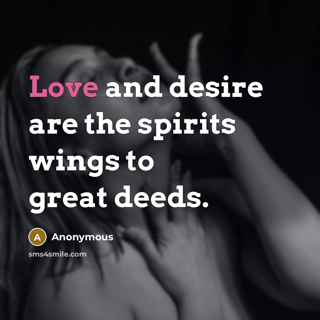 “Love and desire are the spirits wings to great deeds.” quote by Anonymous