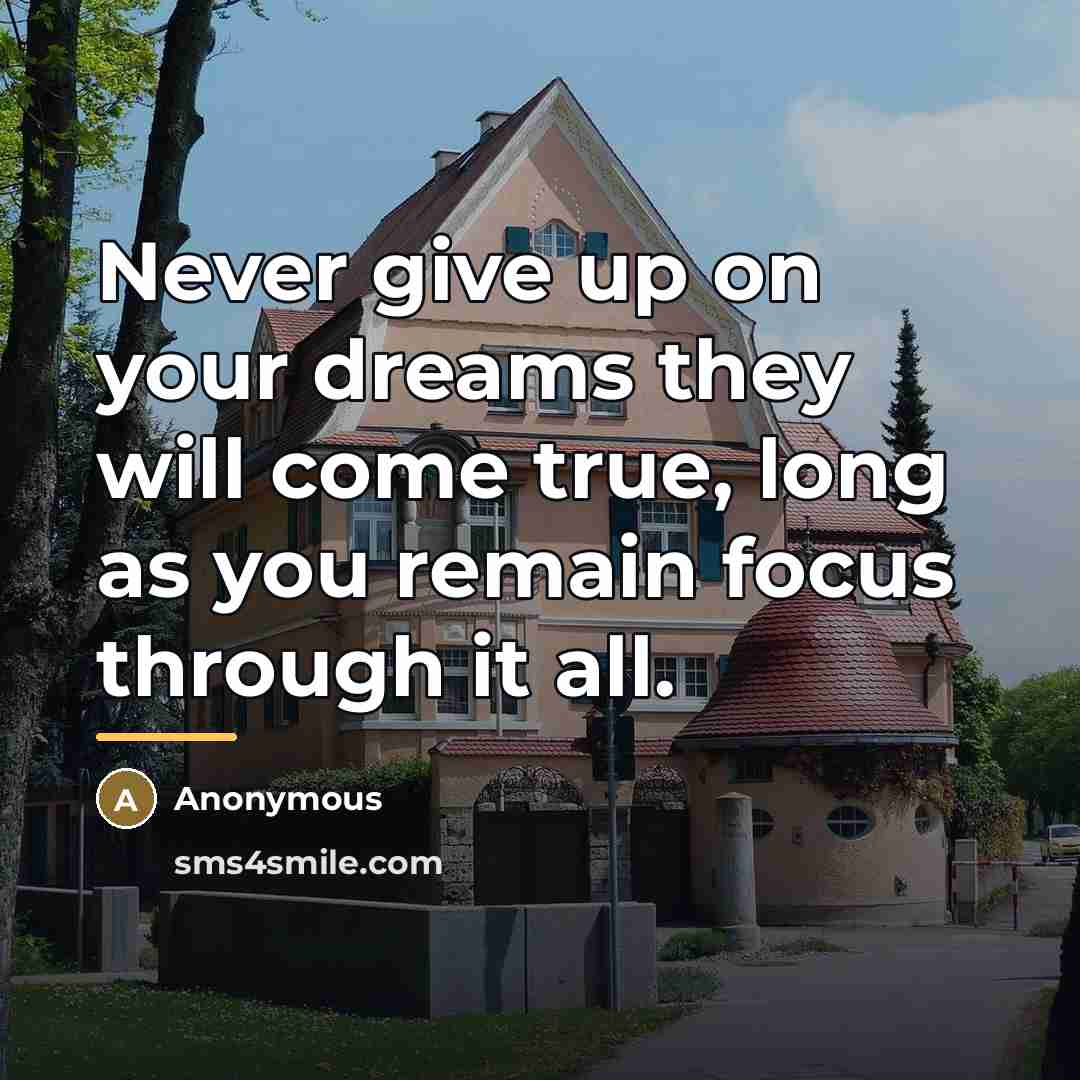 “Never give up on your dreams they will come true,…” quote by Anonymous