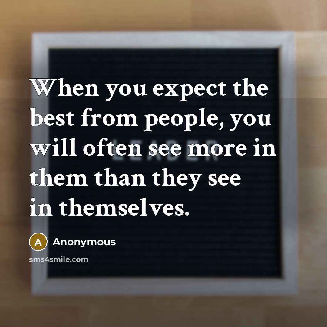 “When you expect the best from people, you will often…” quote by Anonymous