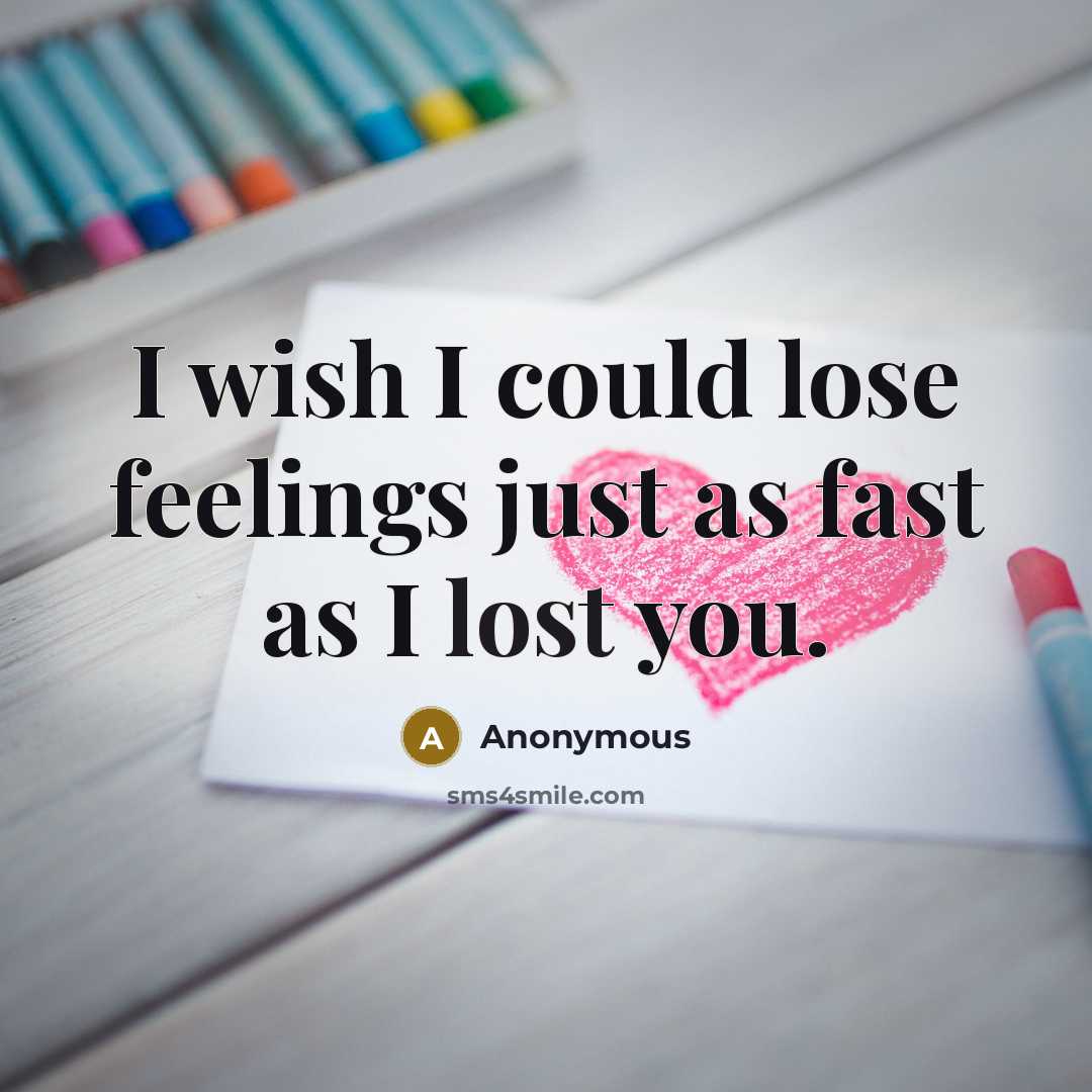 “I wish I could lose feelings just as fast as…” quote by Anonymous