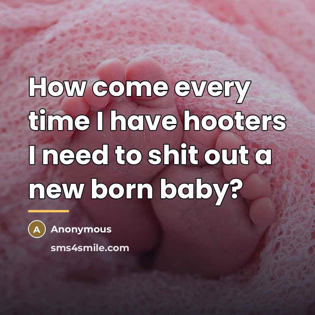 “How come every time I have hooters I need to…” quote by Anonymous