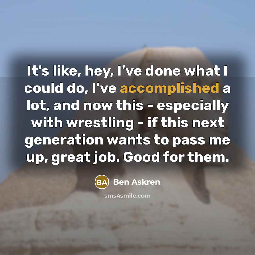 “It's like, hey, I've done what I could do, I've…” quote by Ben Askren