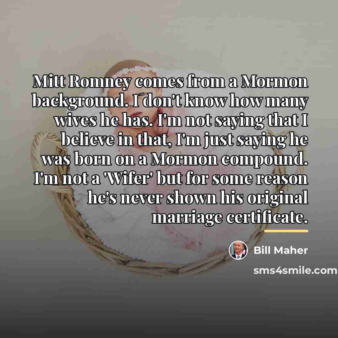“Mitt Romney comes from a Mormon background. I don't know…” quote by Bill Maher