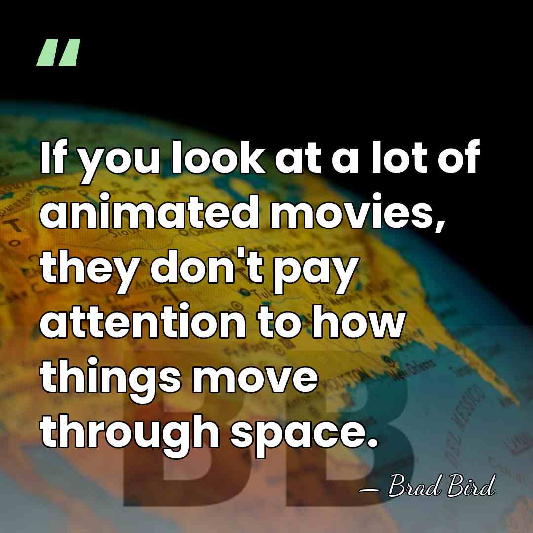 If you look at a lot of animated movies, they don't pay&hellip; - Brad Bird