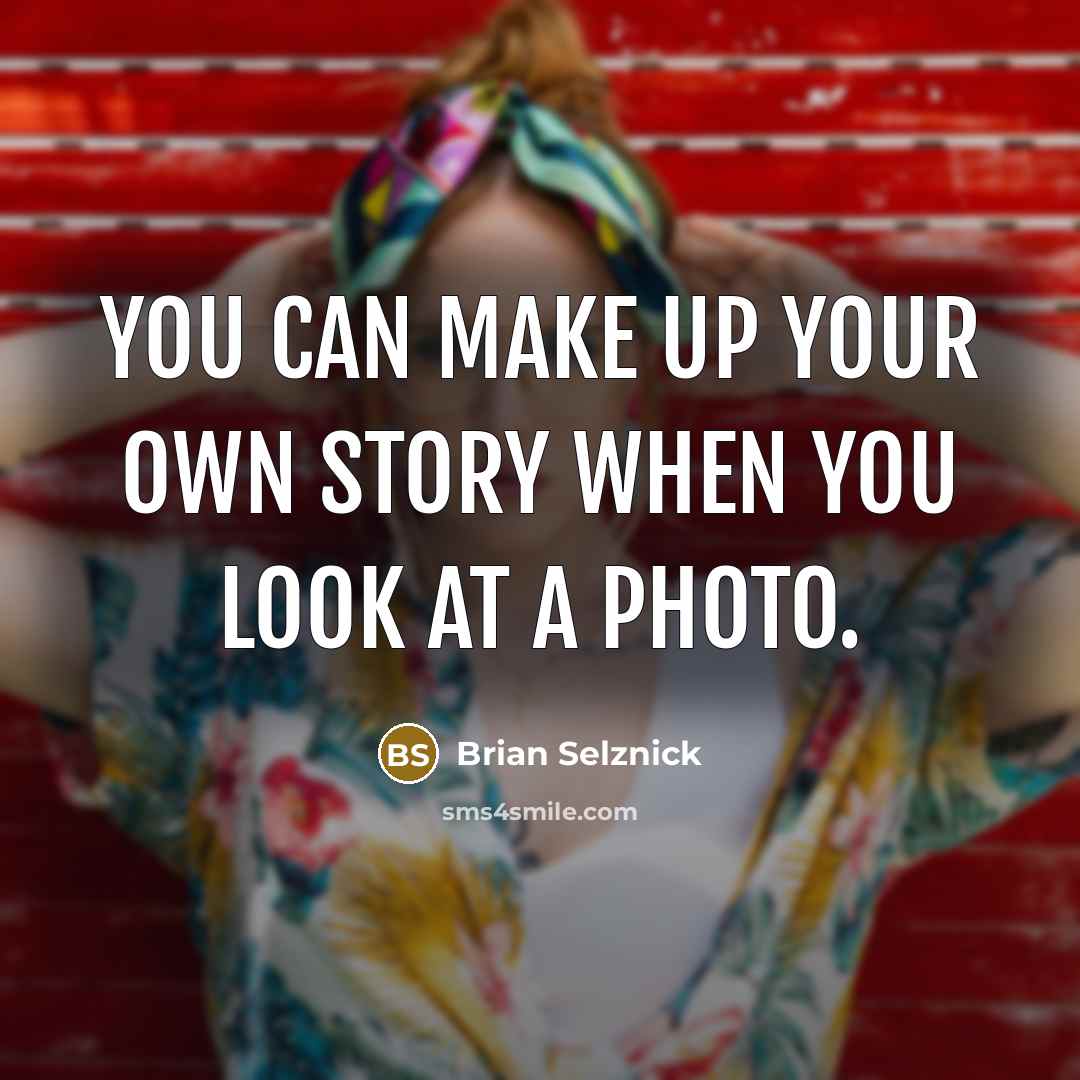 “You can make up your own story when you look at a photo.” quote by Brian Selznick