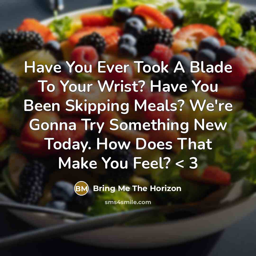 “Have You Ever Took A Blade To Your Wrist? Have You Been Skipping Meals? We're Gonna Try Something New Today. How Does That Make You Feel? < 3” quote by Bring Me The Horizon