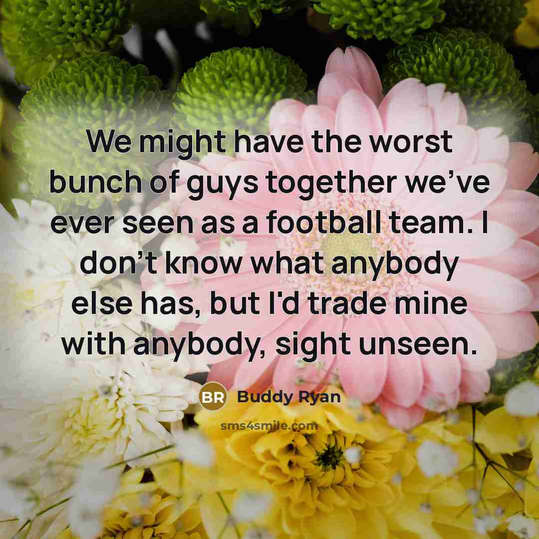 “We might have the worst bunch of guys together we've…” quote by Buddy Ryan