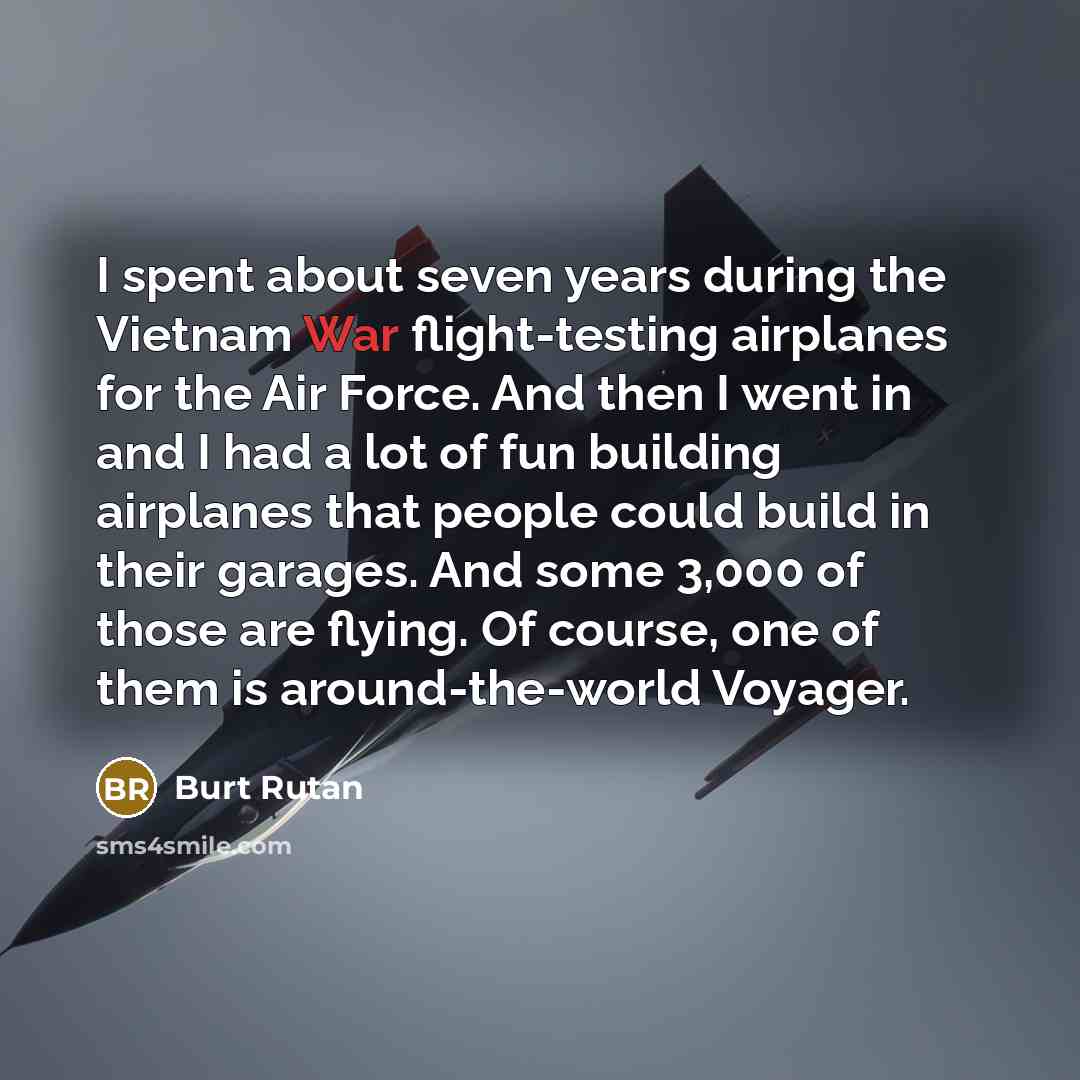 “I spent about seven years during the Vietnam War flight-testing…” quote by Burt Rutan