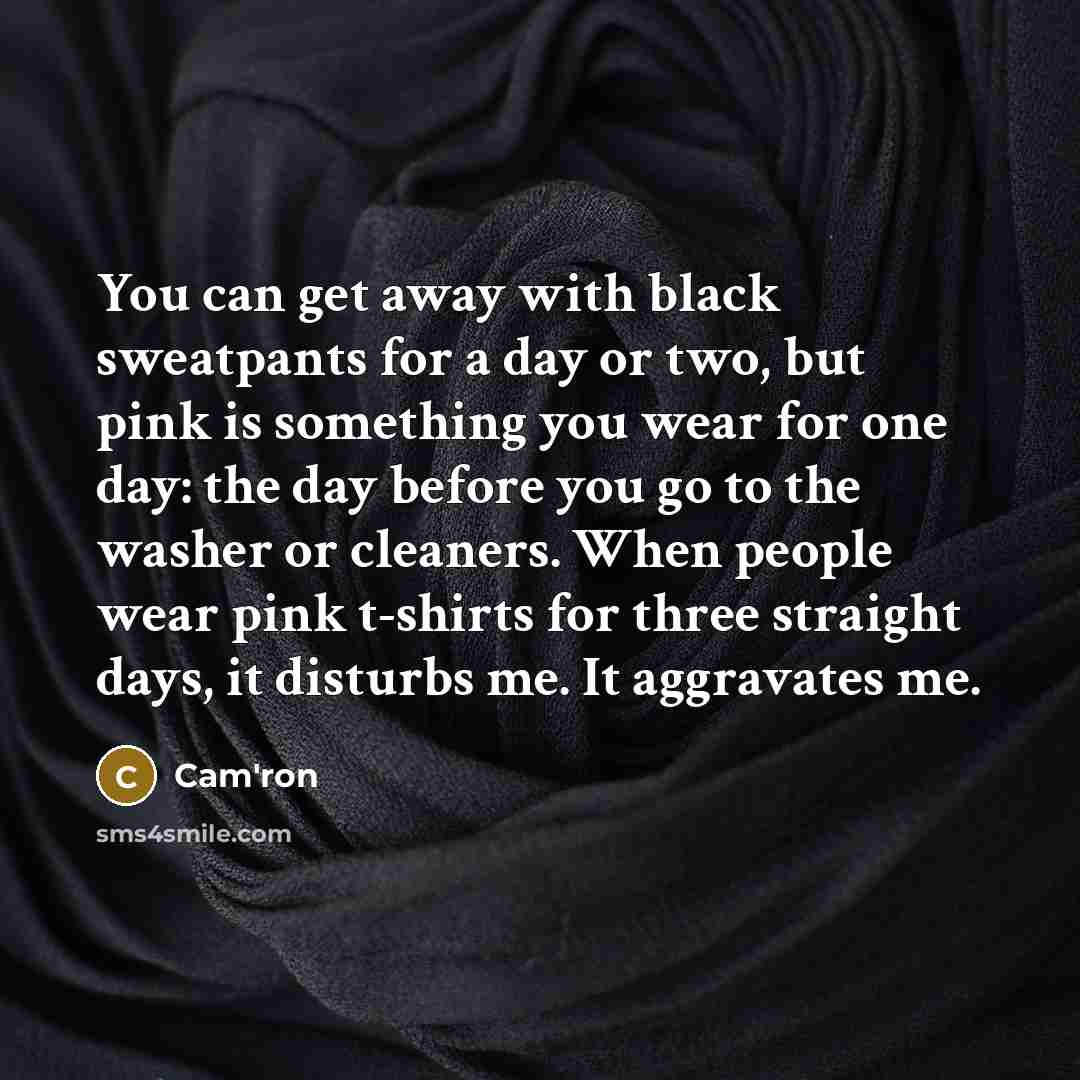 “You can get away with black sweatpants for a day…” quote by Cam'ron