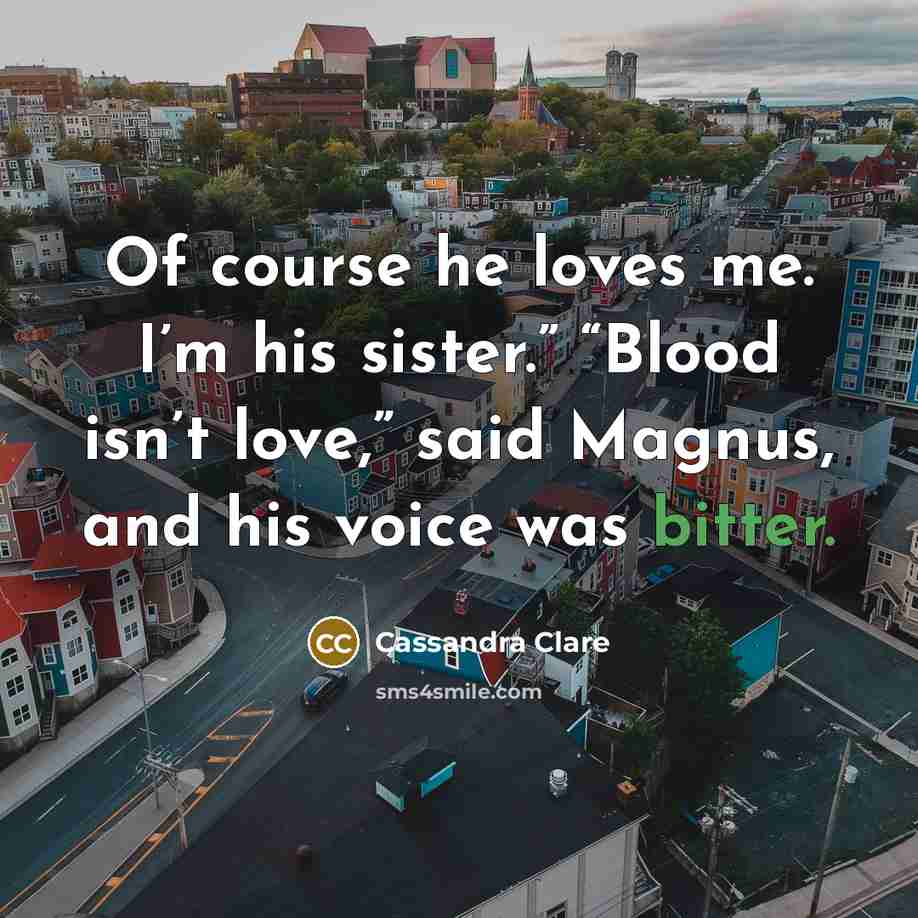 “Of course he loves me. I’m his sister.” “Blood isn’t…” quote by Cassandra Clare