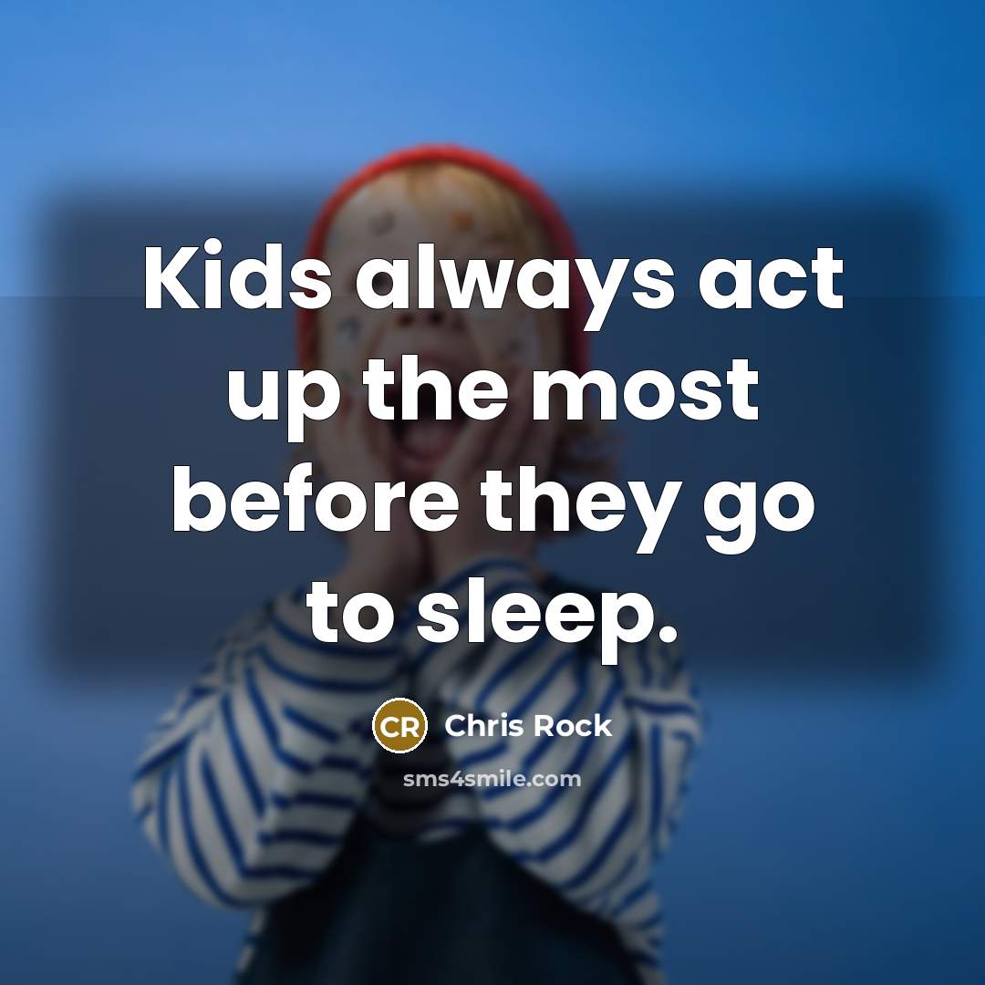 “Kids always act up the most before they go to…” quote by Chris Rock