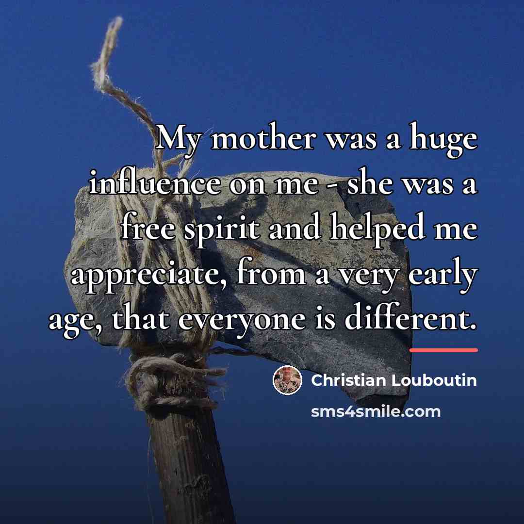 “My mother was a huge influence on me - she…” quote by Christian Louboutin