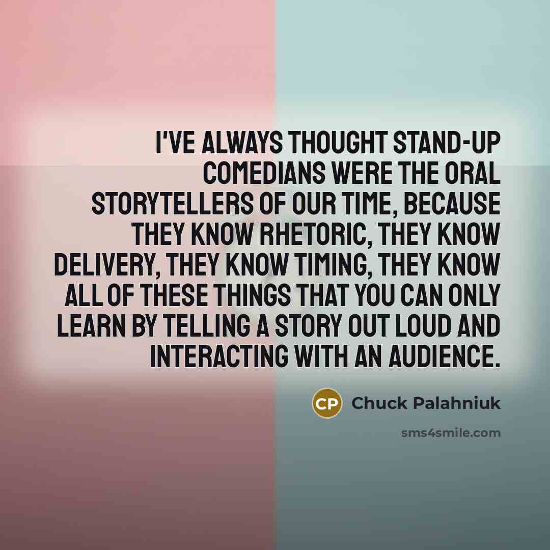 “I've always thought stand-up comedians were the oral storytellers of…” quote by Chuck Palahniuk