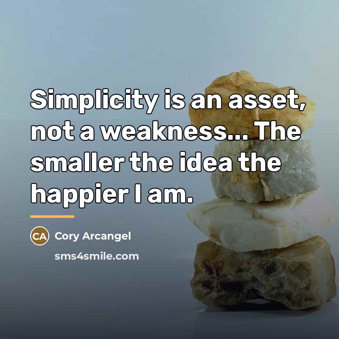 “Simplicity is an asset, not a weakness... The smaller the…” quote by Cory Arcangel