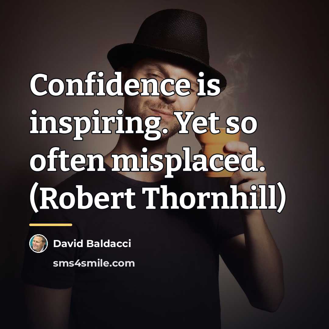 “Confidence is inspiring. Yet so often misplaced. (Robert Thornhill)…” quote by David Baldacci