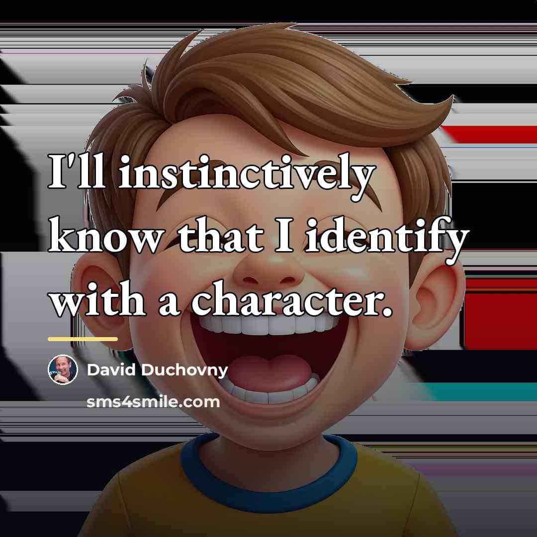 “I'll instinctively know that I identify with a character.…” quote by David Duchovny