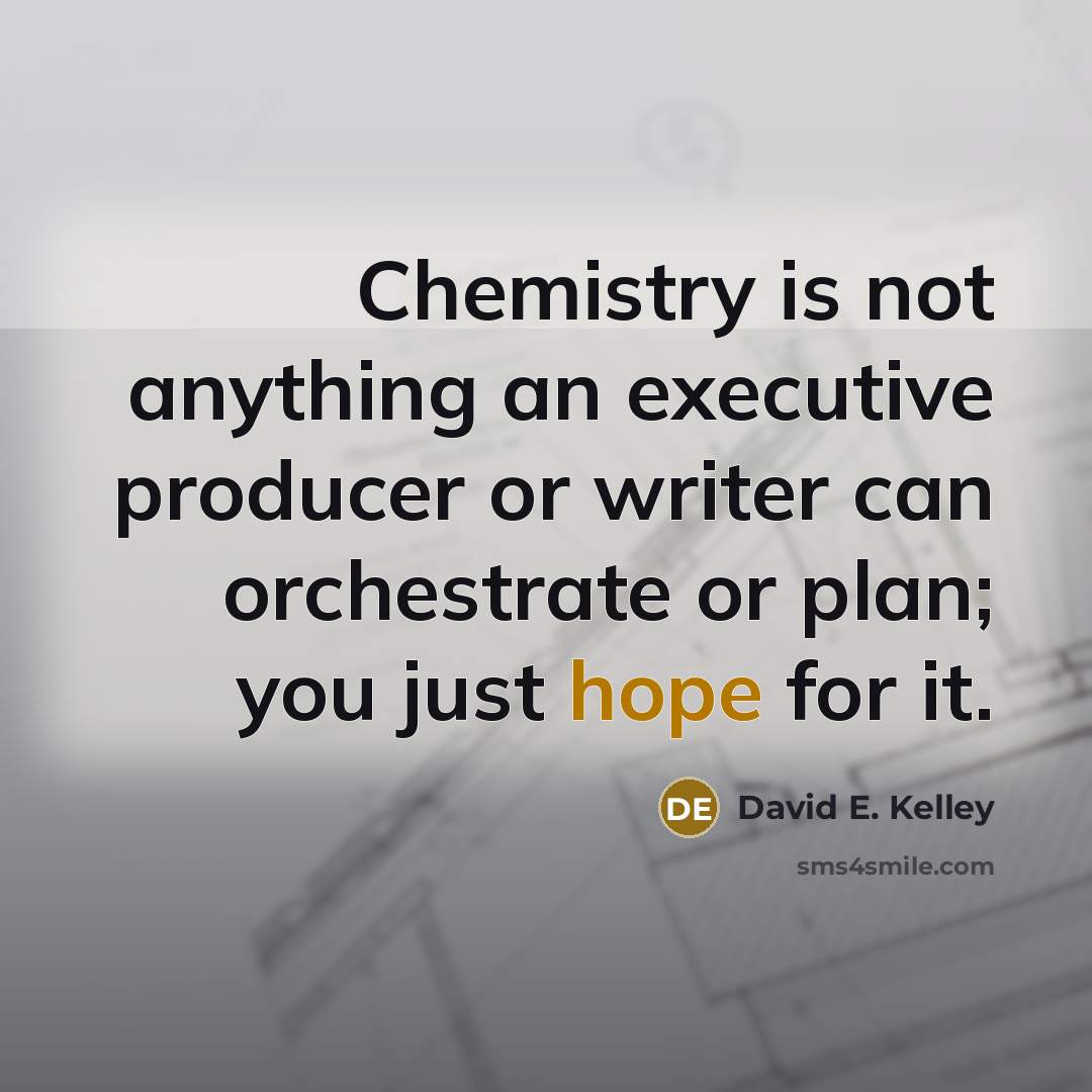“Chemistry is not anything an executive producer or writer can…” quote by David E. Kelley