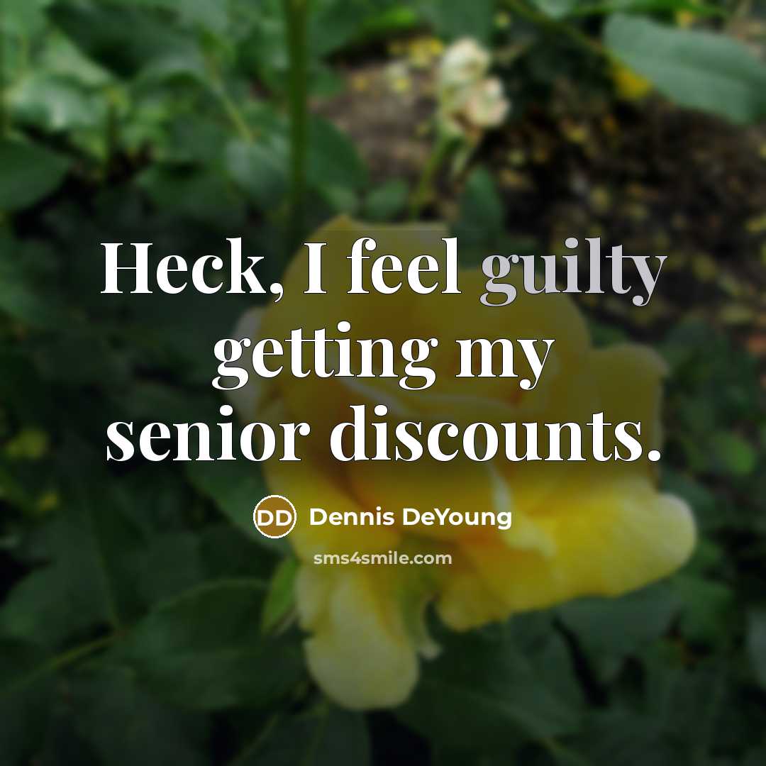 “Heck, I feel guilty getting my senior discounts.…” quote by Dennis DeYoung