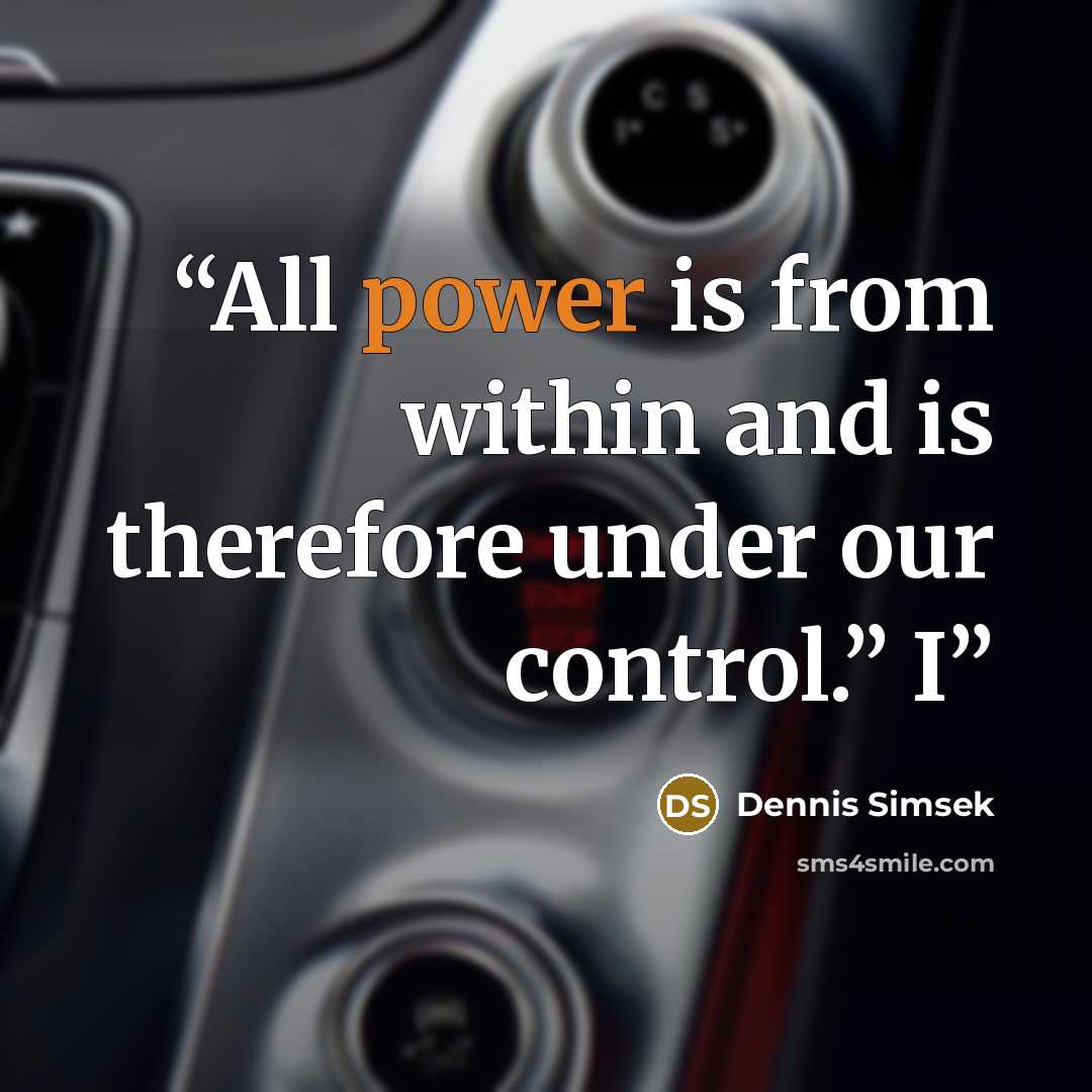 “All power is from within and is therefore under our control.” I” quote by Dennis Simsek