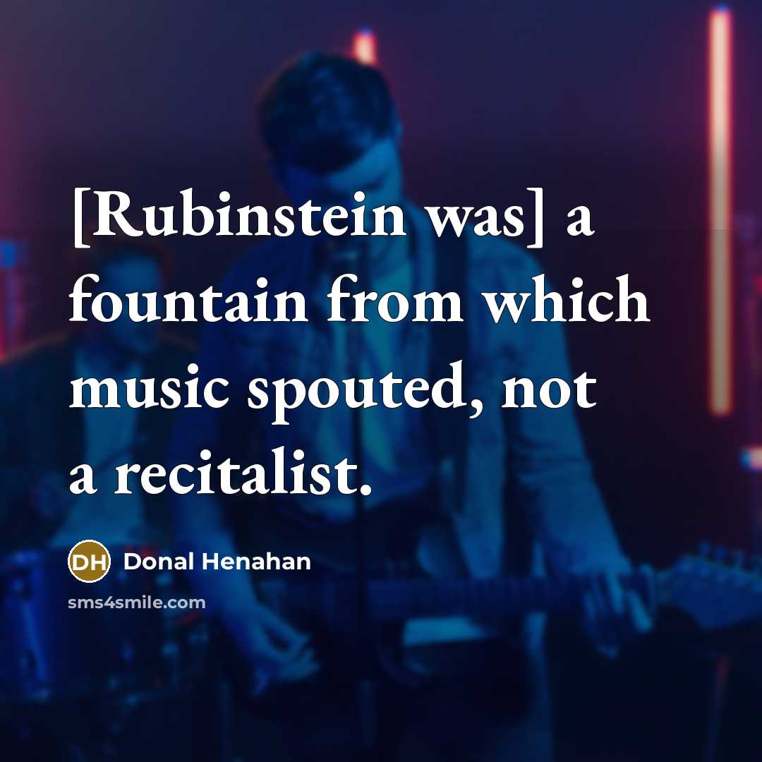 “[Rubinstein was] a fountain from which music spouted, not a…” quote by Donal Henahan