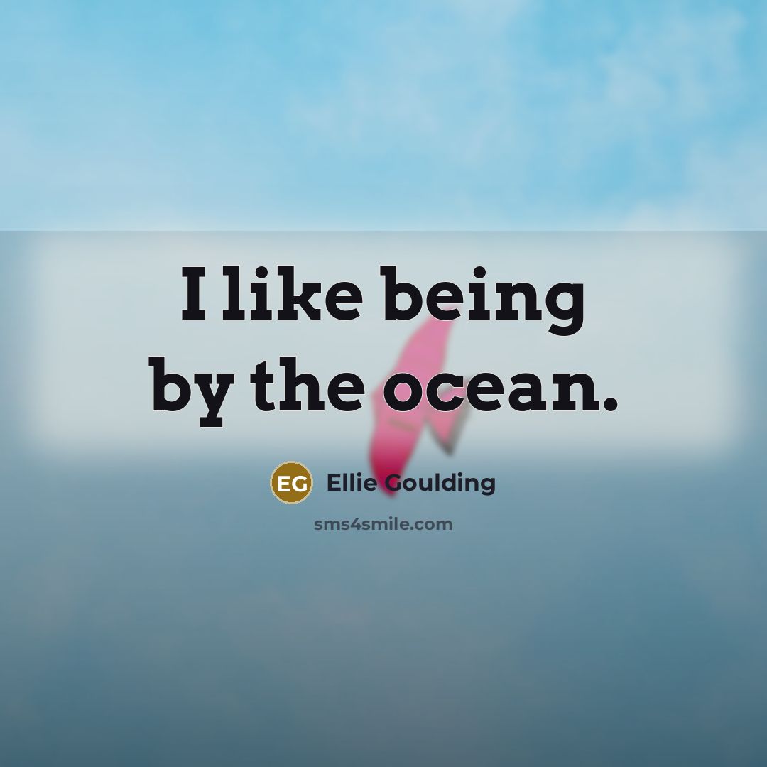 “I like being by the ocean.…” quote by Ellie Goulding