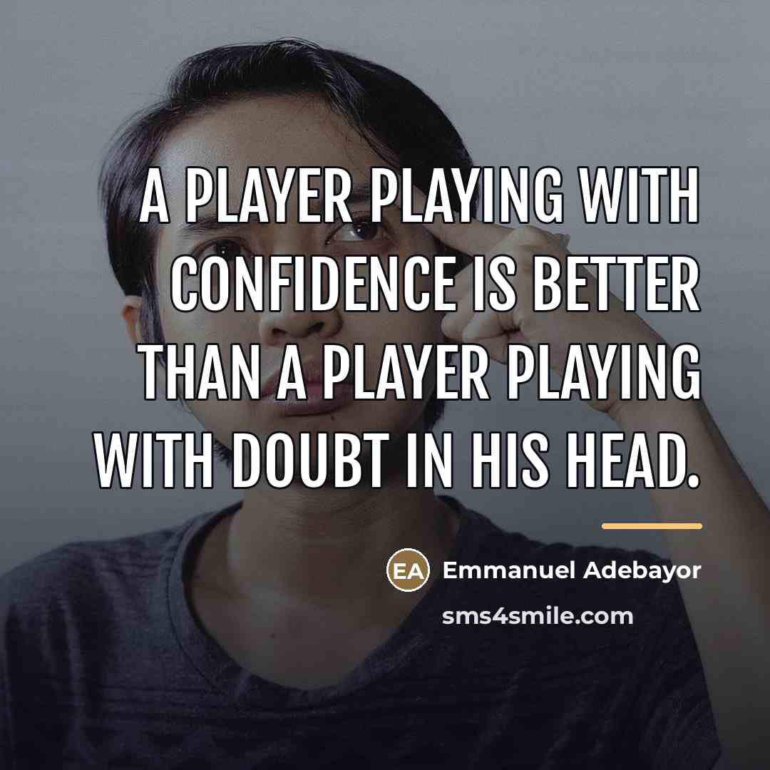 “A player playing with confidence is better than a player…” quote by Emmanuel Adebayor