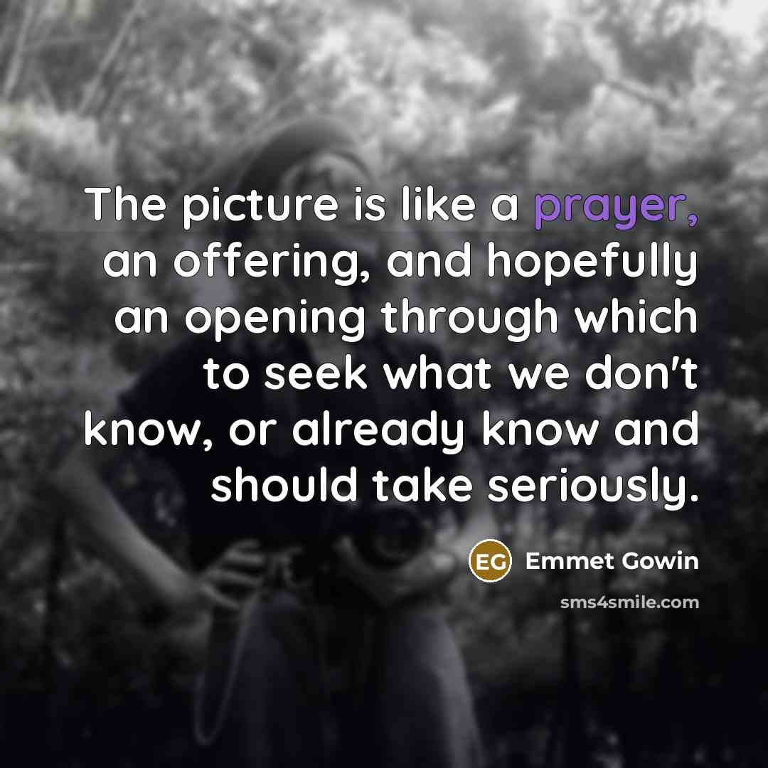 “The picture is like a prayer, an offering, and hopefully…” quote by Emmet Gowin