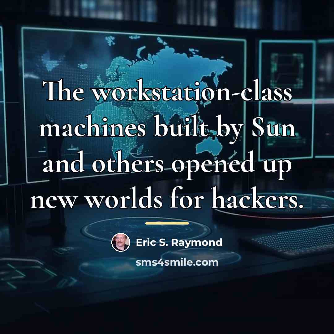 “The workstation-class machines built by Sun and others opened up…” quote by Eric S. Raymond