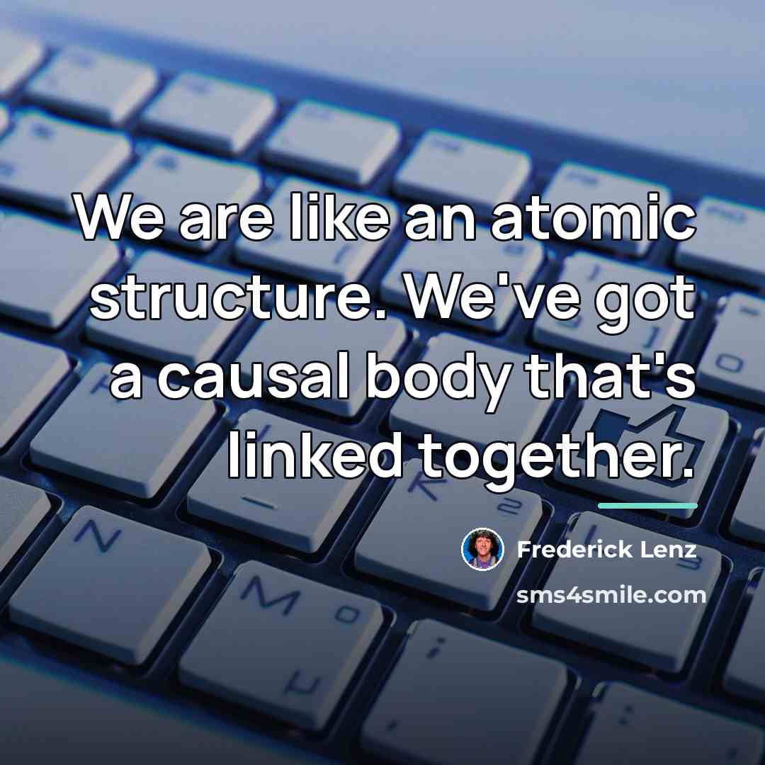 “We are like an atomic structure. We've got a causal…” quote by Frederick Lenz