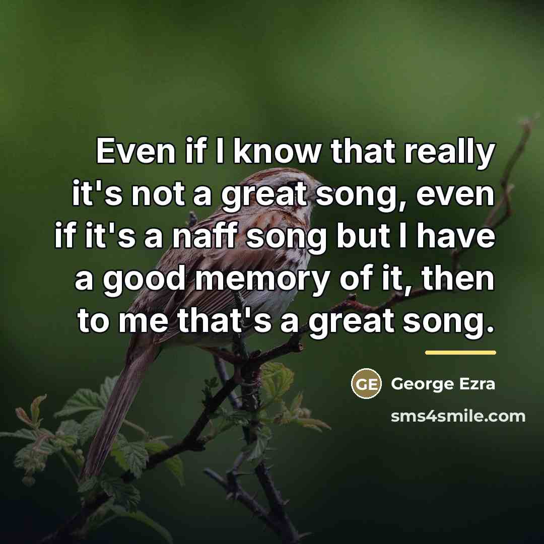 “Even if I know that really it's not a great…” quote by George Ezra