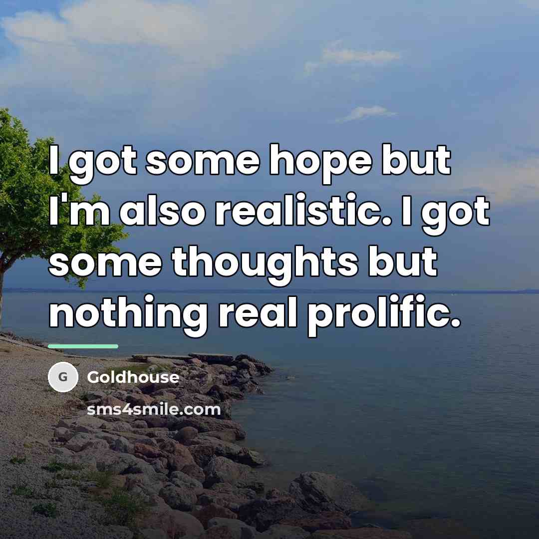 “I got some hope but I'm also realistic. I got…” quote by Goldhouse
