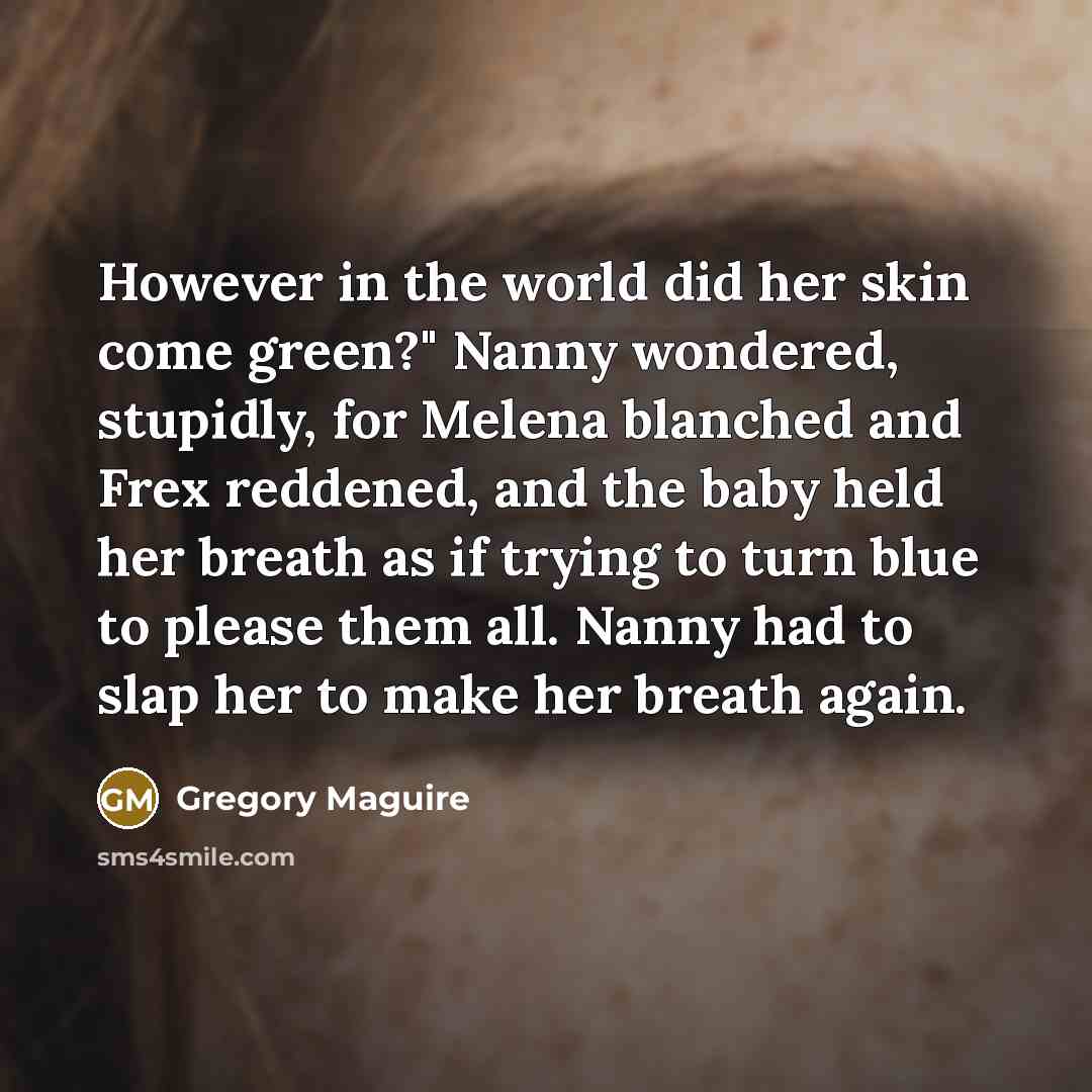 “However in the world did her skin come green?" Nanny…” quote by Gregory Maguire