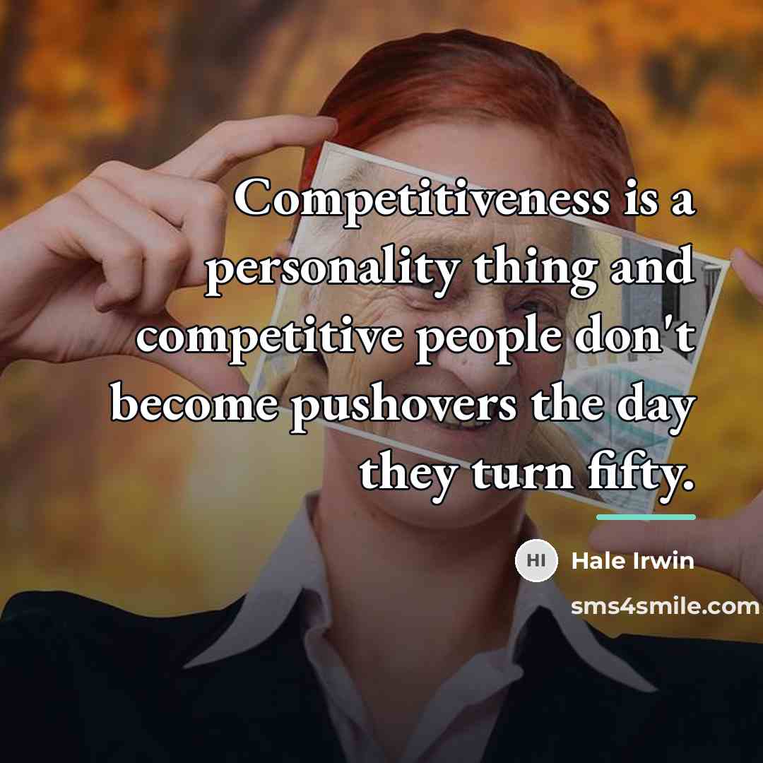 “Competitiveness is a personality thing and competitive people don't become…” quote by Hale Irwin