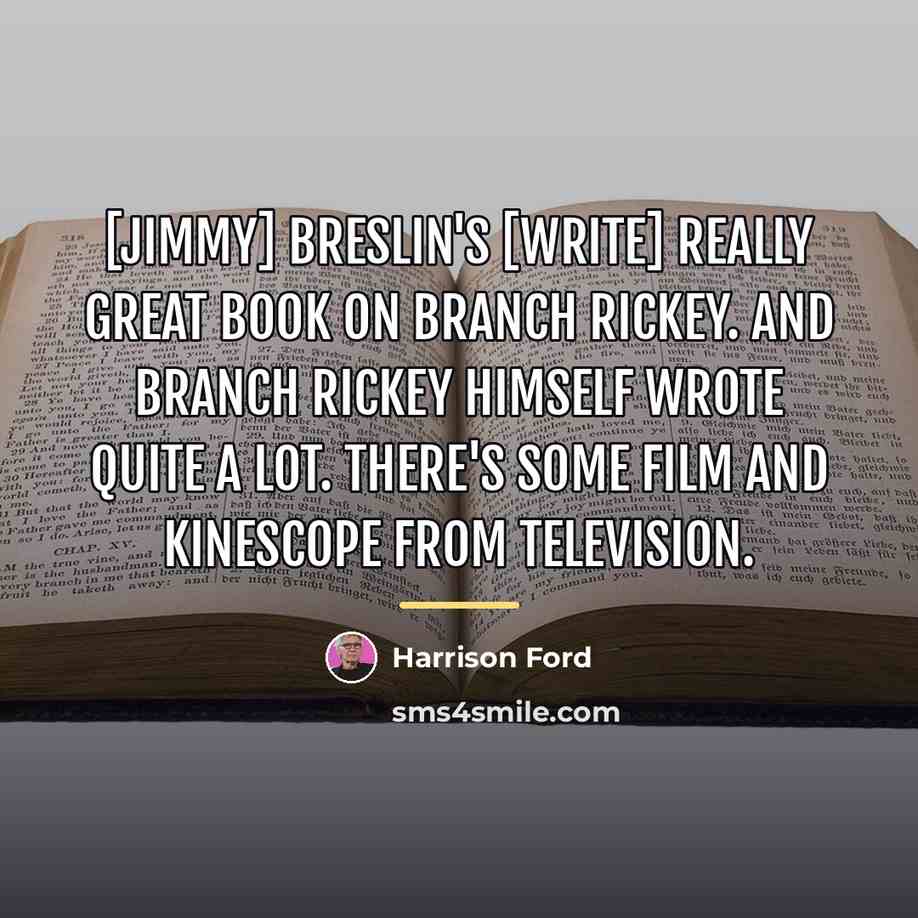 “[Jimmy] Breslin's [write] really great book on Branch Rickey. And…” quote by Harrison Ford