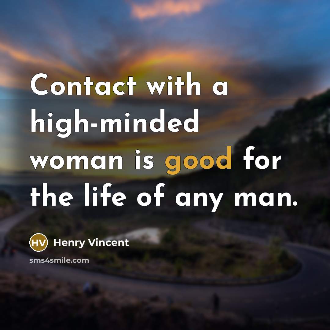 “Contact with a high-minded woman is good for the life of any man.” quote by Henry Vincent
