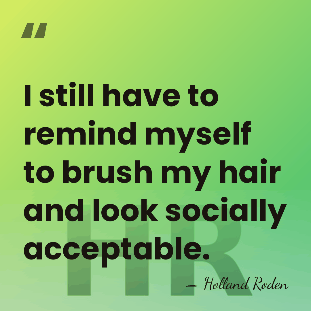 I still have to remind myself to brush my hair and look&hellip; - Holland Roden