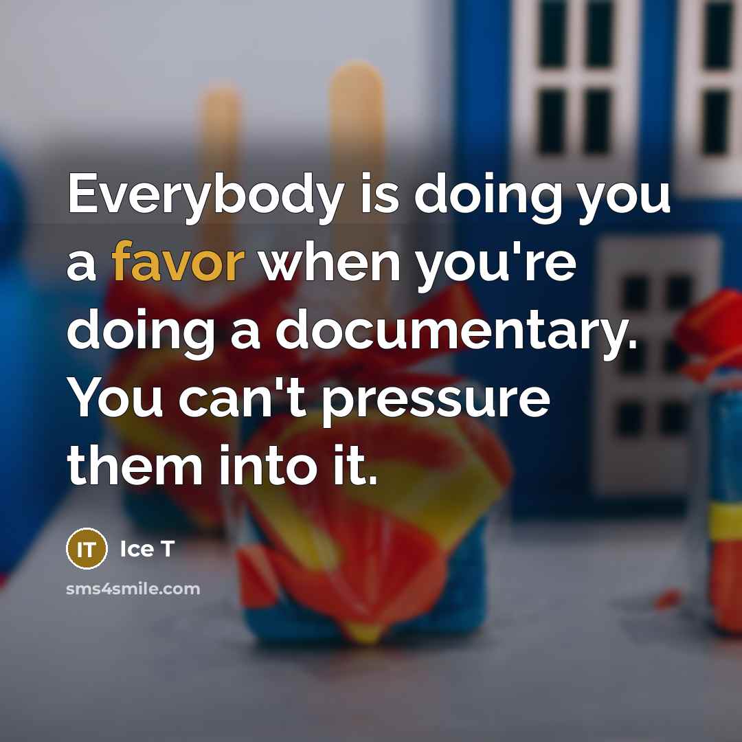 “Everybody is doing you a favor when you're doing a…” quote by Ice T