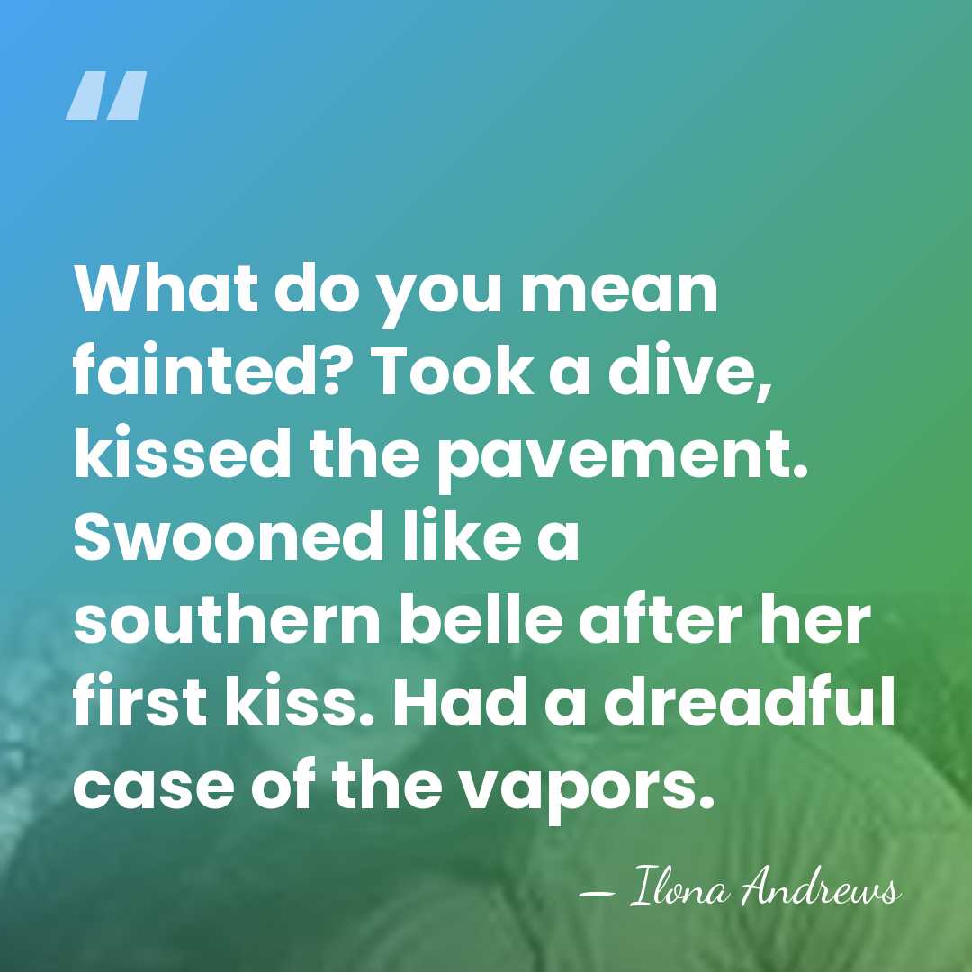 What do you mean fainted? Took a dive, kissed the pavement. Swooned&hellip; - Ilona Andrews