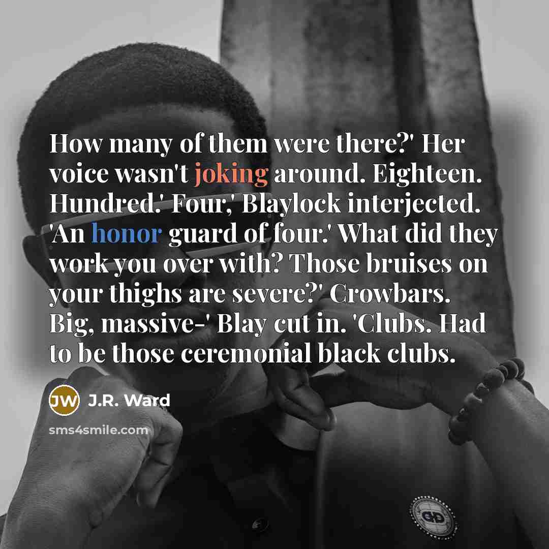 “How many of them were there?' Her voice wasn't joking…” quote by J.R. Ward
