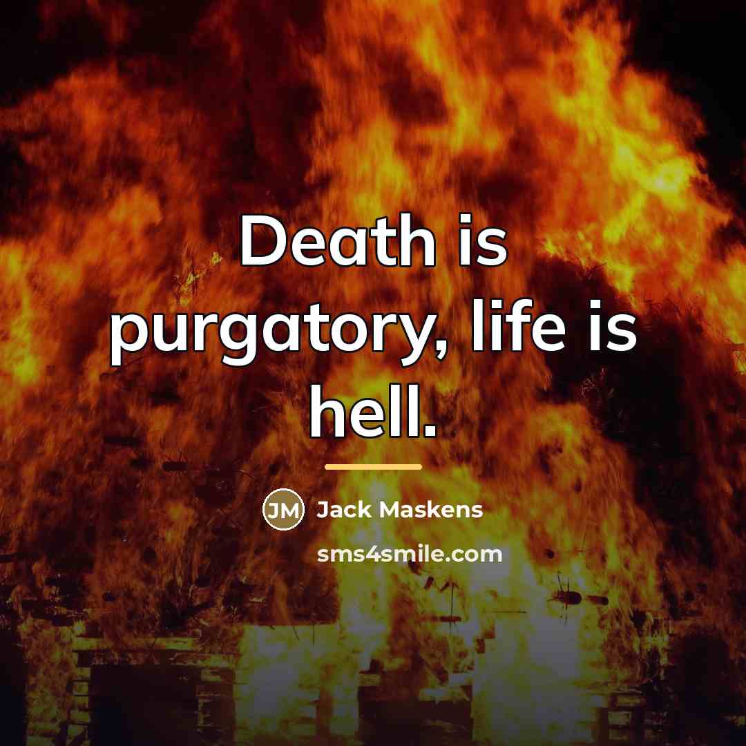 “Death is purgatory, life is hell.…” quote by Jack Maskens