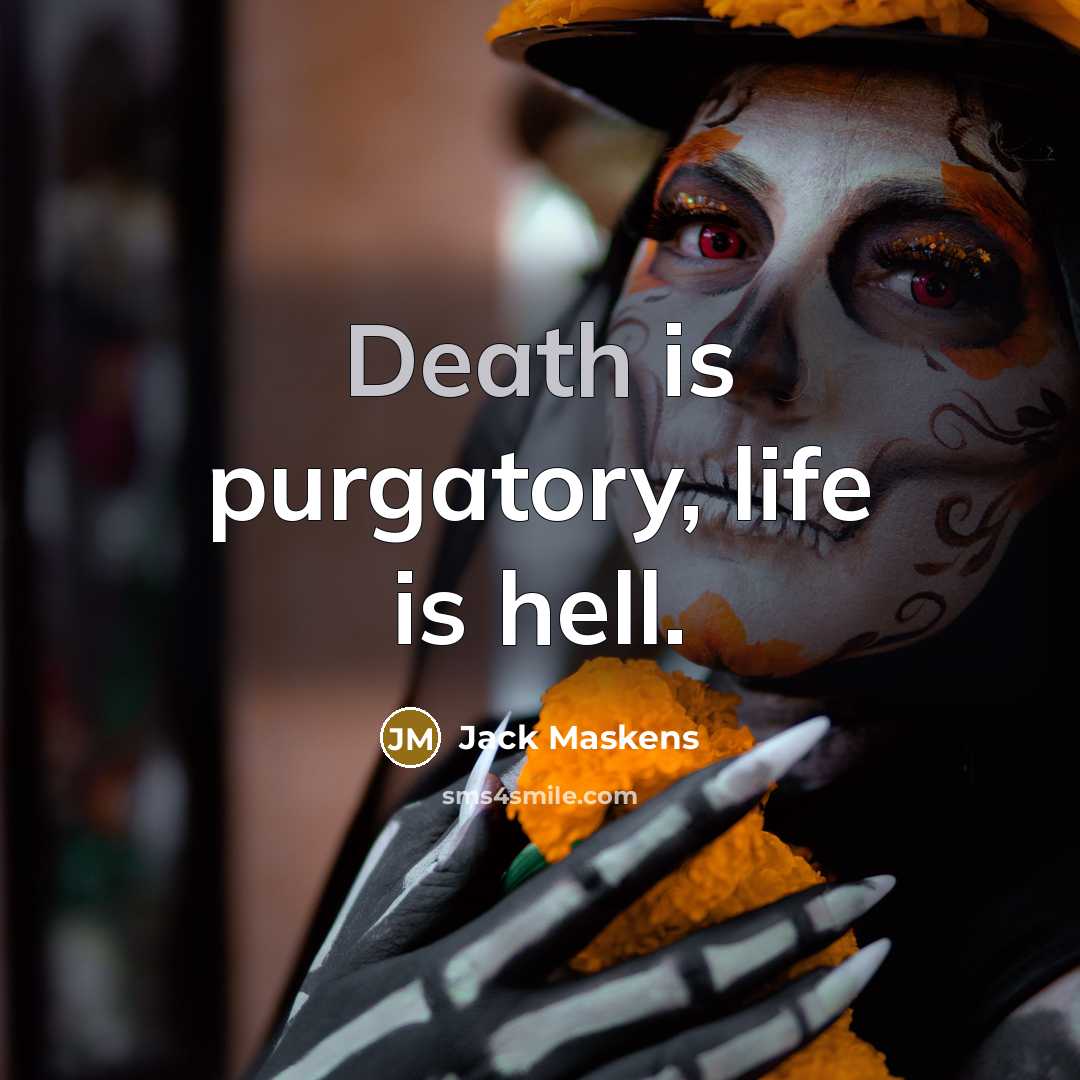 “Death is purgatory, life is hell.” quote by Jack Maskens