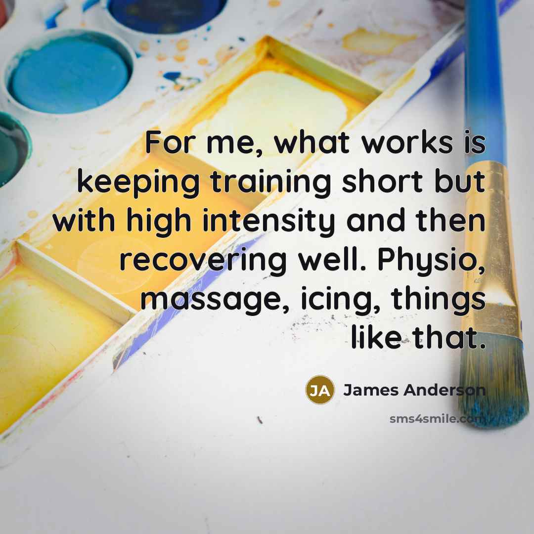“For me, what works is keeping training short but with…” quote by James Anderson