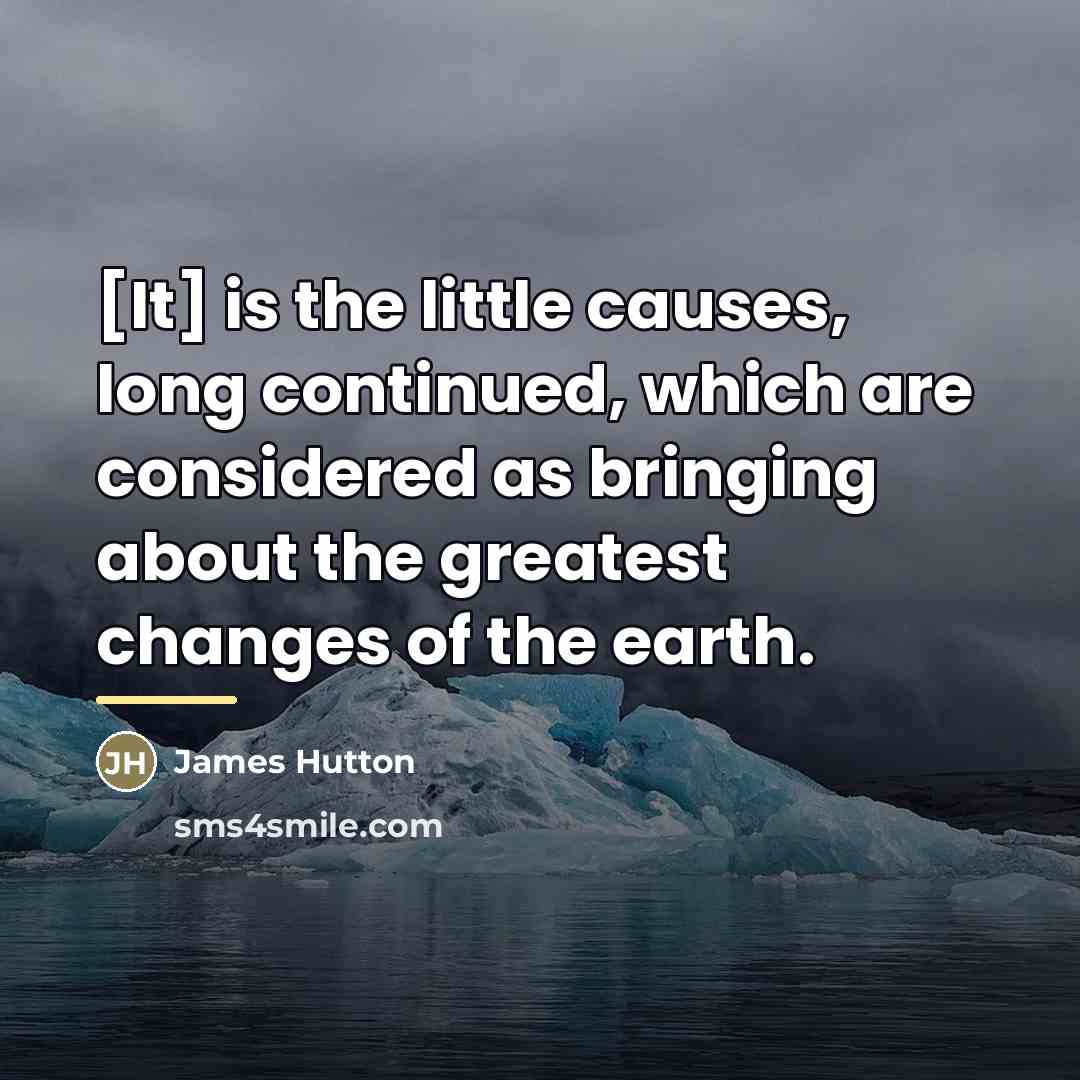 “[It] is the little causes, long continued, which are considered…” quote by James Hutton